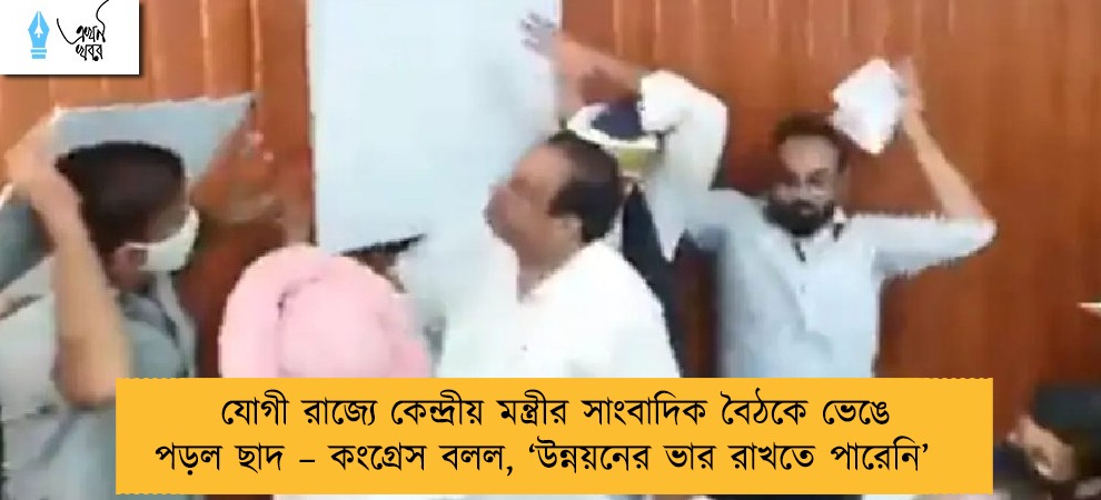 যোগী রাজ্যে কেন্দ্রীয় মন্ত্রীর সাংবাদিক বৈঠকে ভেঙে পড়ল ছাদ – কংগ্রেস বলল, ‘উন্নয়নের ভার রাখতে পারেনি’