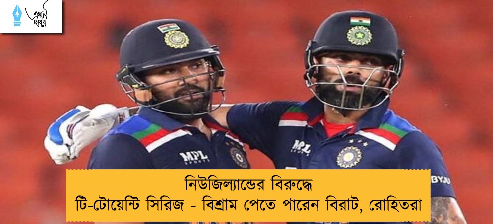 নিউজিল্যান্ডের বিরুদ্ধে টি-টোয়েন্টি সিরিজ - বিশ্রাম পেতে পারেন বিরাট, রোহিতরা