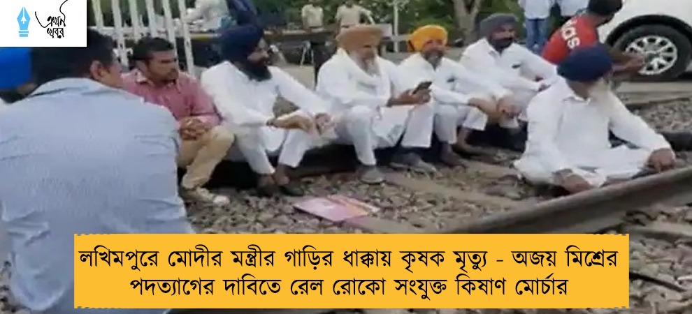 লখিমপুরে মোদীর মন্ত্রীর গাড়ির ধাক্কায় কৃষক মৃত্যু - অজয় মিশ্রের পদত্যাগের দাবিতে রেল রোকো সংযুক্ত কিষাণ মোর্চার