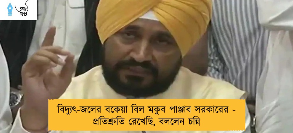 বিদ্যুৎ-জলের বকেয়া বিল মকুব পাঞ্জাব সরকারের - প্রতিশ্রুতি রেখেছি, বললেন চন্নি