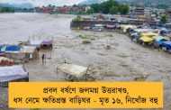 প্রবল বর্ষণে জলমগ্ন উত্তরাখণ্ড, ধস নেমে ক্ষতিগ্রস্ত বাড়িঘর - মৃত ১৬, নিখোঁজ বহু