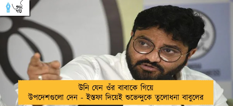 উনি যেন ওঁর বাবাকে গিয়ে উপদেশগুলো দেন - ইস্তফা দিয়েই শুভেন্দুকে তুলোধনা বাবুলের