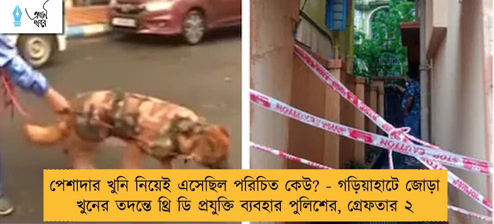 পেশাদার খুনি নিয়েই এসেছিল পরিচিত কেউ? - গড়িয়াহাটে জোড়া খুনের তদন্তে থ্রি ডি প্রযুক্তি ব্যবহার পুলিশের, গ্রেফতার ২