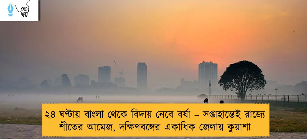 ২৪ ঘণ্টায় বাংলা থেকে বিদায় নেবে বর্ষা – সপ্তাহান্তেই রাজ্যে শীতের আমেজ, দক্ষিণবঙ্গের একাধিক জেলায় কুয়াশা