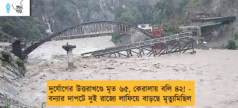 দুর্যোগের উত্তরাখণ্ডে মৃত ৬৫, কেরালায় বলি ৪২! - বন্যার দাপটে দুই রাজ্যে লাফিয়ে বাড়ছে মৃত্যুমিছিল
