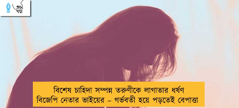 বিশেষ চাহিদা সম্পন্ন তরুণীকে লাগাতার ধর্ষণ বিজেপি নেতার ভাইয়ের – গর্ভবতী হয়ে পড়তেই বেপাত্তা