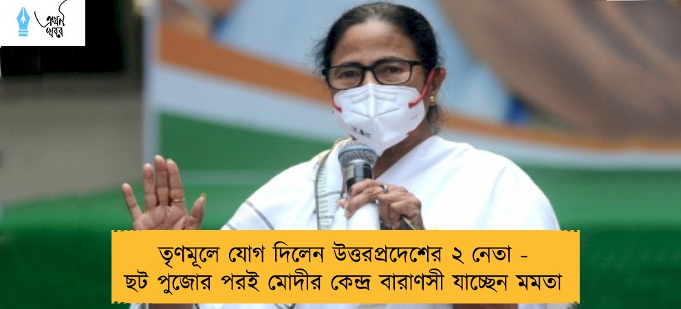 তৃণমূলে যোগ দিলেন উত্তরপ্রদেশের ২ নেতা - ছট পুজোর পরই মোদীর কেন্দ্র বারাণসী যাচ্ছেন মমতা