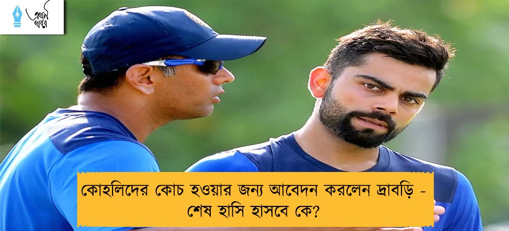 কোহলিদের কোচ হওয়ার জন্য আবেদন করলেন দ্রাবড়ি - শেষ হাসি হাসবে কে?