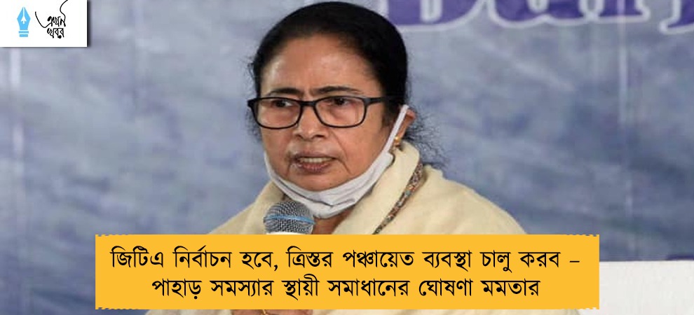 জিটিএ নির্বাচন হবে, ত্রিস্তর পঞ্চায়েত ব্যবস্থা চালু করব – পাহাড় সমস্যার স্থায়ী সমাধানের ঘোষণা মমতার