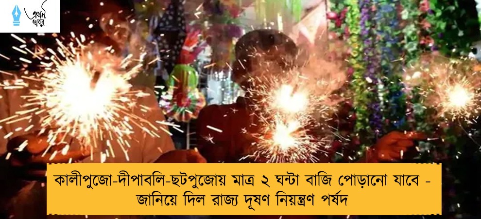 কালীপুজো-দীপাবলি-ছটপুজোয় মাত্র ২ ঘন্টা বাজি পোড়ানো যাবে - জানিয়ে দিল রাজ্য দূষণ নিয়ন্ত্রণ পর্ষদ