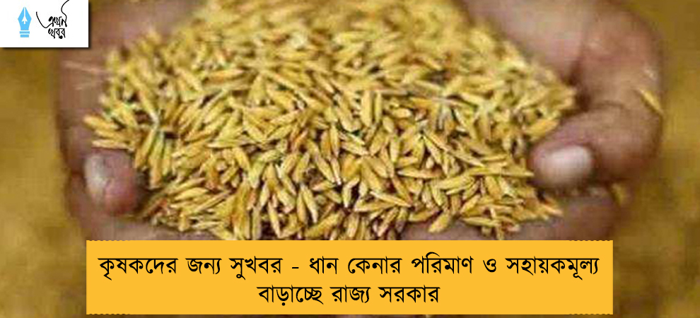 কৃষকদের জন্য সুখবর - ধান কেনার পরিমাণ ও সহায়কমূল্য বাড়াচ্ছে রাজ্য সরকার