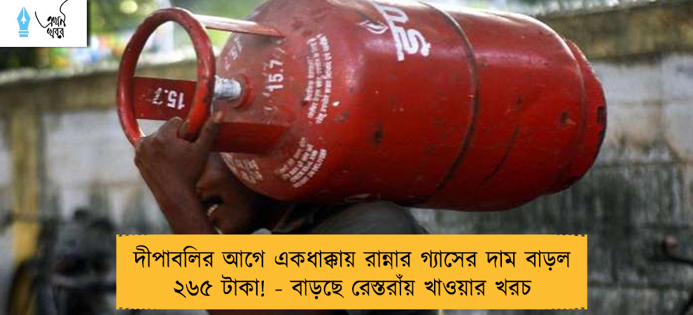 দীপাবলির আগে একধাক্কায় রান্নার গ্যাসের দাম বাড়ল ২৬৫ টাকা! - বাড়ছে রেস্তরাঁয় খাওয়ার খরচ