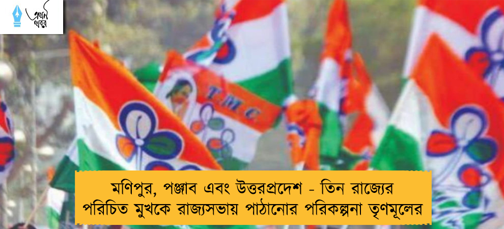 মণিপুর, পঞ্জাব এবং উত্তরপ্রদেশ - তিন রাজ্যের পরিচিত মুখকে রাজ্যসভায় পাঠানোর পরিকল্পনা তৃণমূলের