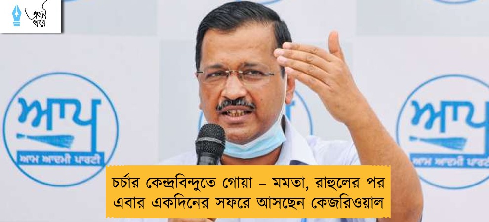 চর্চার কেন্দ্রবিন্দুতে গোয়া – মমতা, রাহুলের পর এবার একদিনের সফরে আসছেন কেজরিওয়াল