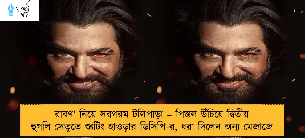 রাবণ’ নিয়ে সরগরম টলিপাড়া – পিস্তল উঁচিয়ে দ্বিতীয় হুগলি সেতুতে শ্যুটিং হাওড়ার ডিসিপি-র, ধরা দিলেন অন্য মেজাজে