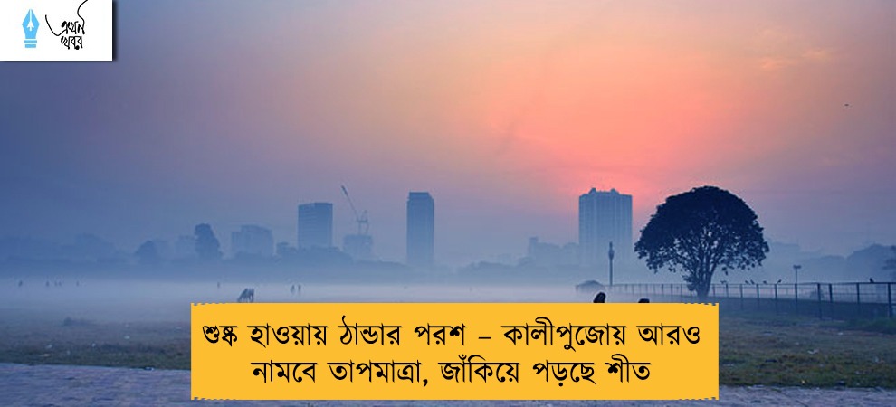 শুষ্ক হাওয়ায় ঠান্ডার পরশ – কালীপুজোয় আরও নামবে তাপমাত্রা, জাঁকিয়ে পড়ছে শীত