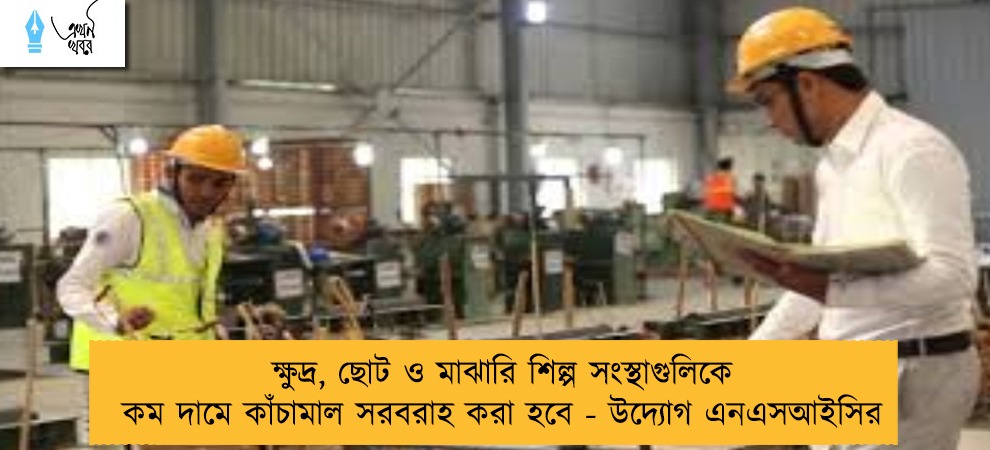 ক্ষুদ্র, ছোট ও মাঝারি শিল্প সংস্থাগুলিকে কম দামে কাঁচামাল সরবরাহ করা হবে - উদ্যোগ এনএসআইসির