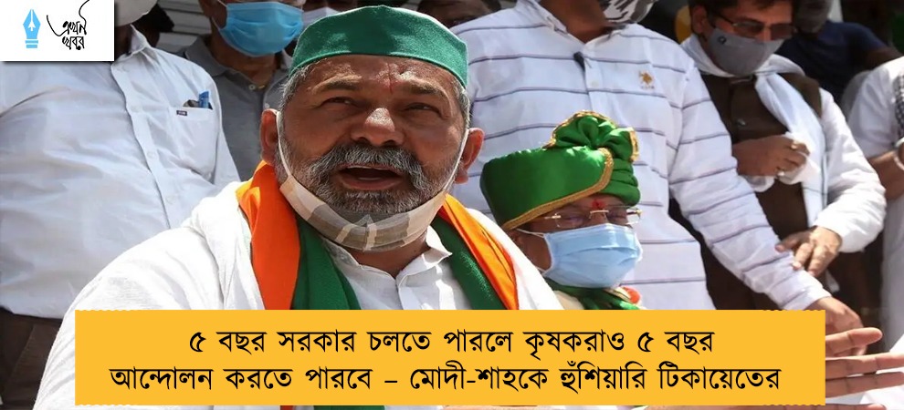 ৫ বছর সরকার চলতে পারলে কৃষকরাও ৫ বছর আন্দোলন করতে পারবে – মোদী-শাহকে হুঁশিয়ারি টিকায়েতের