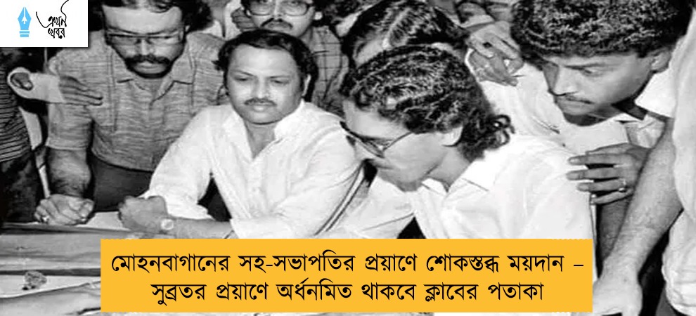 মোহনবাগানের সহ-সভাপতির প্রয়াণে শোকস্তব্ধ ময়দান – সুব্রতর প্রয়াণে অর্ধনমিত থাকবে ক্লাবের পতাকা