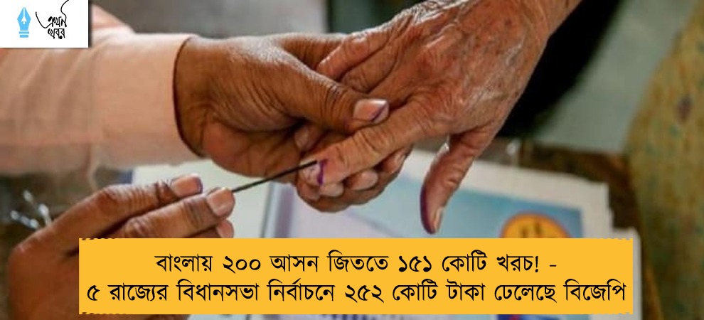 বাংলায় ২০০ আসন জিততে ১৫১ কোটি খরচ! - ৫ রাজ্যের বিধানসভা নির্বাচনে ২৫২ কোটি টাকা ঢেলেছে বিজেপি
