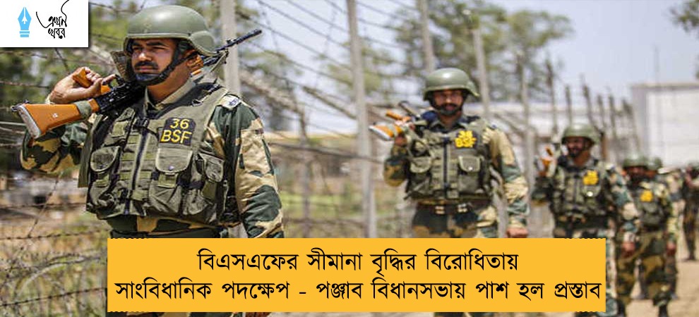 বিএসএফের সীমানা বৃদ্ধির বিরোধিতায় সাংবিধানিক পদক্ষেপ - পঞ্জাব বিধানসভায় পাশ হল প্রস্তাব