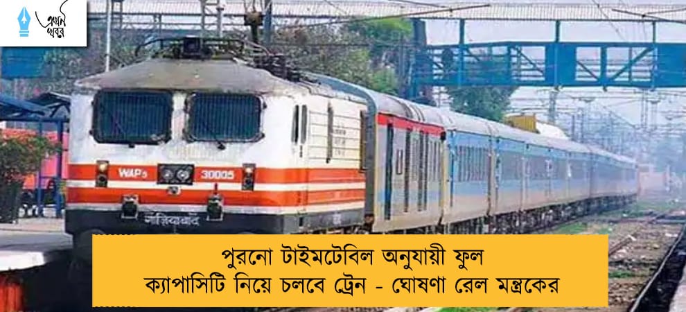 পুরনো টাইমটেবিল অনুযায়ী ফুল ক্যাপাসিটি নিয়ে চলবে ট্রেন - ঘোষণা রেল মন্ত্রকের