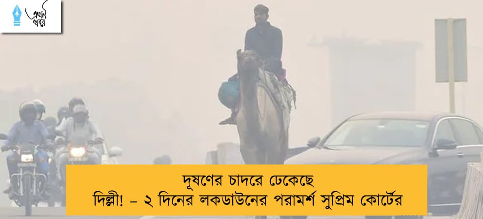 দূষণের চাদরে ঢেকেছে দিল্লী! – ২ দিনের লকডাউনের পরামর্শ সুপ্রিম কোর্টের