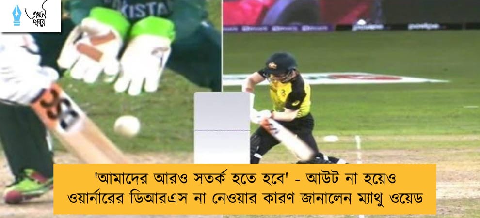 'আমাদের আরও সতর্ক হতে হবে' - আউট না হয়েও ওয়ার্নারের ডিআরএস না নেওয়ার কারণ জানালেন ম্যাথু ওয়েড