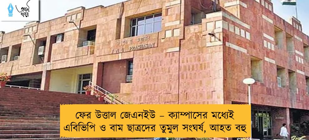 ফের উত্তাল জেএনইউ – ক্যাম্পাসের মধ্যেই এবিভিপি ও বাম ছাত্রদের তুমুল সংঘর্ষ, আহত বহু
