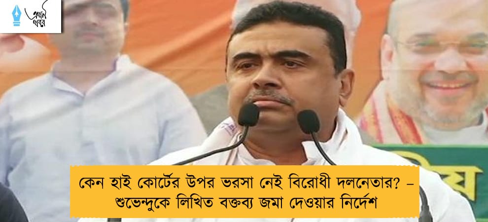 কেন হাই কোর্টের উপর ভরসা নেই বিরোধী দলনেতার? – শুভেন্দুকে লিখিত বক্তব্য জমা দেওয়ার নির্দেশ