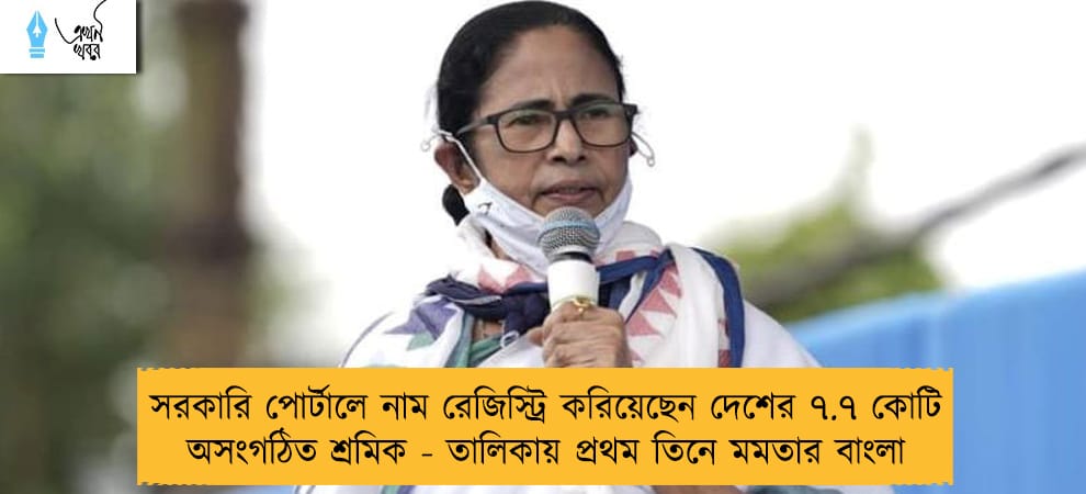 সরকারি পোর্টালে নাম রেজিস্ট্রি করিয়েছেন দেশের ৭.৭ কোটি অসংগঠিত শ্রমিক - তালিকায় প্রথম তিনে মমতার বাংলা