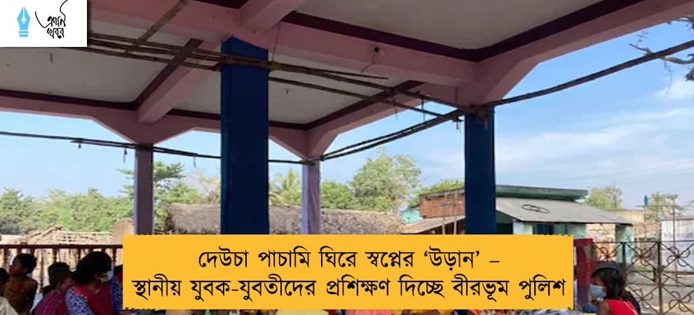 দেউচা পাচামি ঘিরে স্বপ্নের ‘উড়ান’ – স্থানীয় যুবক-যুবতীদের প্রশিক্ষণ দিচ্ছে বীরভূম পুলিশ