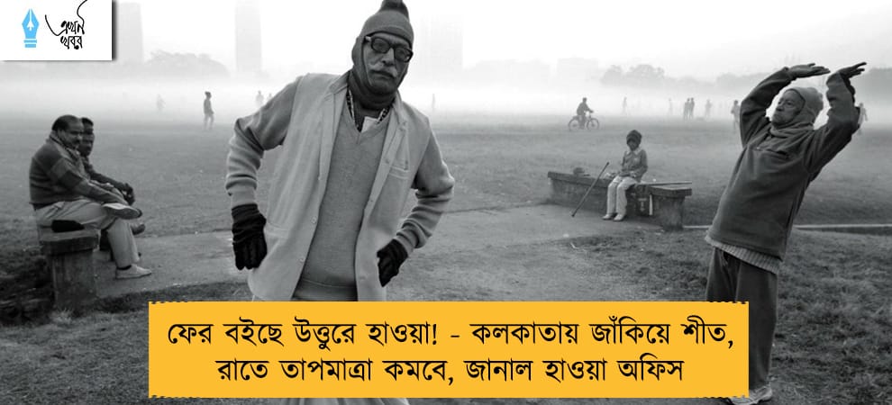 ফের বইছে উত্তুরে হাওয়া! - কলকাতায় জাঁকিয়ে শীত, রাতে তাপমাত্রা কমবে, জানাল হাওয়া অফিস