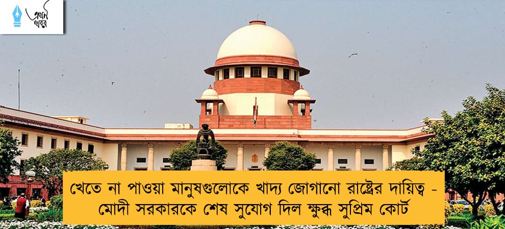 খেতে না পাওয়া মানুষগুলোকে খাদ্য জোগানো রাষ্ট্রের দায়িত্ব - মোদী সরকারকে শেষ সুযোগ দিল ক্ষুব্ধ সুপ্রিম কোর্ট
