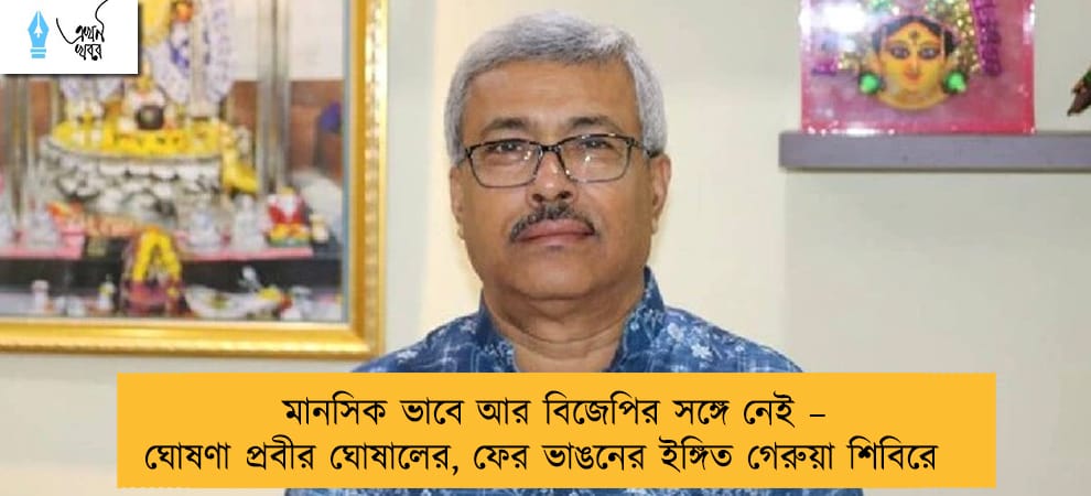 মানসিক ভাবে আর বিজেপির সঙ্গে নেই – ঘোষণা প্রবীর ঘোষালের, ফের ভাঙনের ইঙ্গিত গেরুয়া শিবিরে