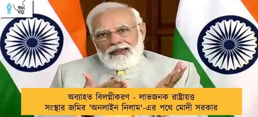 অব্যাহত বিলগ্নীকরণ - লাভজনক রাষ্ট্রায়ত্ত সংস্থার জমির 'অনলাইন নিলাম'-এর পথে মোদী সরকার