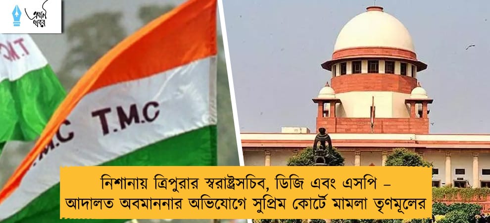 নিশানায় ত্রিপুরার স্বরাষ্ট্রসচিব, ডিজি এবং এসপি – আদালত অবমাননার অভিযোগে সুপ্রিম কোর্টে মামলা তৃণমূলের