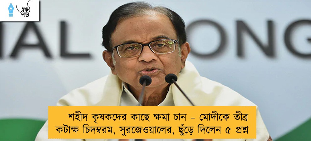 শহীদ কৃষকদের কাছে ক্ষমা চান – মোদীকে তীব্র কটাক্ষ চিদম্বরম, সুরজেওয়ালের, ছুঁড়ে দিলেন ৫ প্রশ্ন