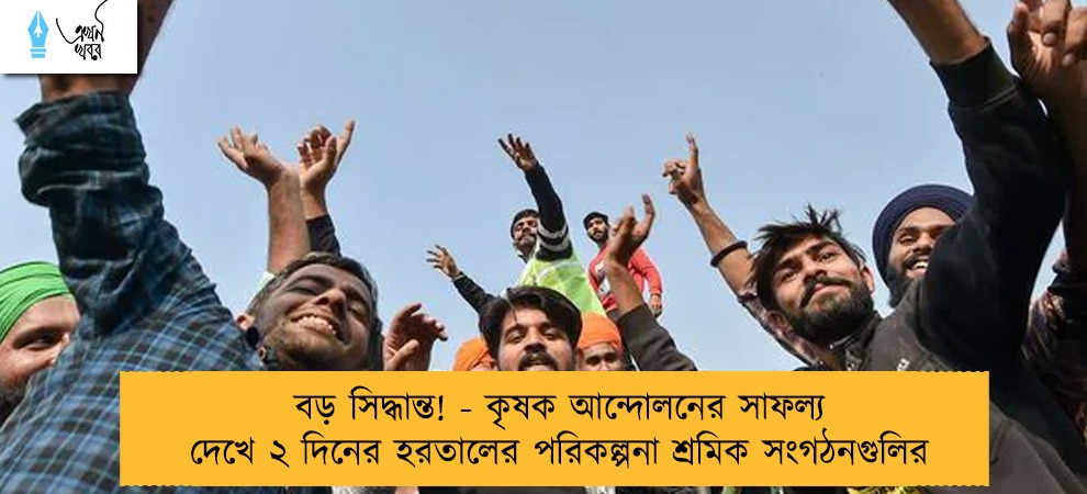 বড় সিদ্ধান্ত! - কৃষক আন্দোলনের সাফল্য দেখে ২ দিনের হরতালের পরিকল্পনা শ্রমিক সংগঠনগুলির