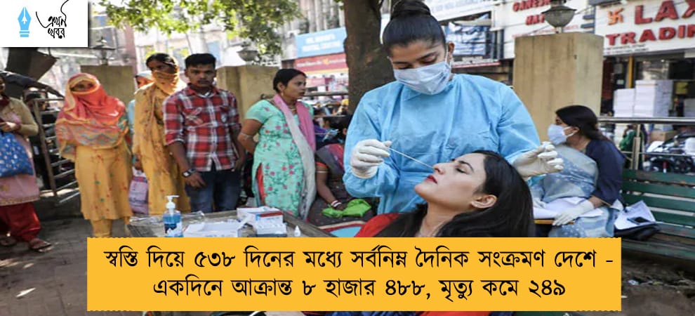 স্বস্তি দিয়ে ৫৩৮ দিনের মধ্যে সর্বনিম্ন দৈনিক সংক্রমণ দেশে - একদিনে আক্রান্ত ৮ হাজার ৪৮৮, মৃত্যু কমে ২৪৯