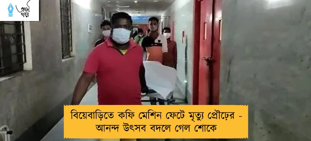 বিয়েবাড়িতে কফি মেশিন ফেটে মৃত্যু প্রৌঢ়ের - আনন্দ উৎসব বদলে গেল শোকে