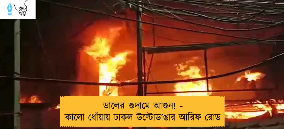 ডালের গুদামে আগুন! - কালো ধোঁয়ায় ঢাকল উল্টোডাঙার আরিফ রোড