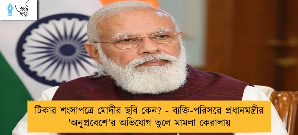টিকার শংসাপত্রে মোদীর ছবি কেন? - ব্যক্তি-পরিসরে প্রধানমন্ত্রীর 'অনুপ্রবেশে'র অভিযোগ তুলে মামলা কেরালায়