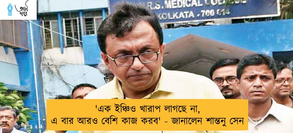 'এক ইঞ্চিও খারাপ লাগছে না, এ বার আরও বেশি কাজ করব' - জানালেন শান্তনু সেন