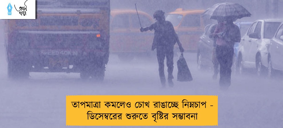 তাপমাত্রা কমলেও চোখ রাঙাচ্ছে নিম্নচাপ - ডিসেম্বরের শুরুতে বৃষ্টির সম্ভাবনা