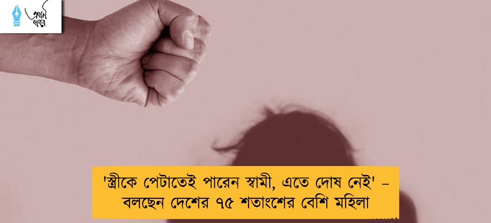 'স্ত্রীকে পেটাতেই পারেন স্বামী, এতে দোষ নেই' – বলছেন দেশের ৭৫ শতাংশের বেশি মহিলা