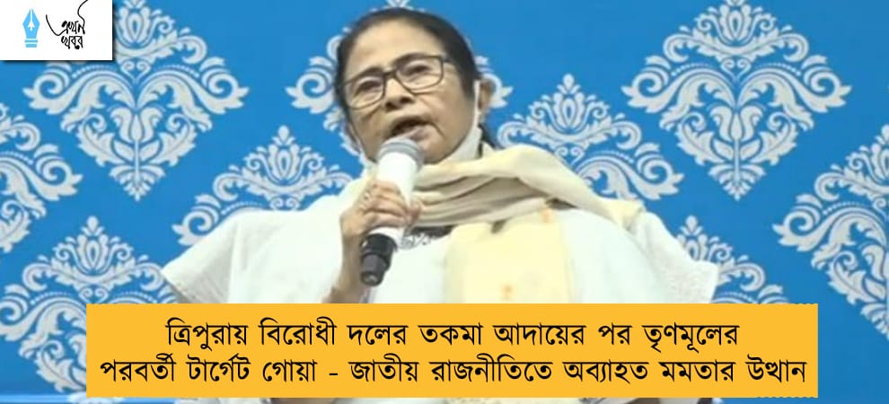 ত্রিপুরায় বিরোধী দলের তকমা আদায়ের পর তৃণমূলের পরবর্তী টার্গেট গোয়া - জাতীয় রাজনীতিতে অব্যাহত মমতার উত্থান