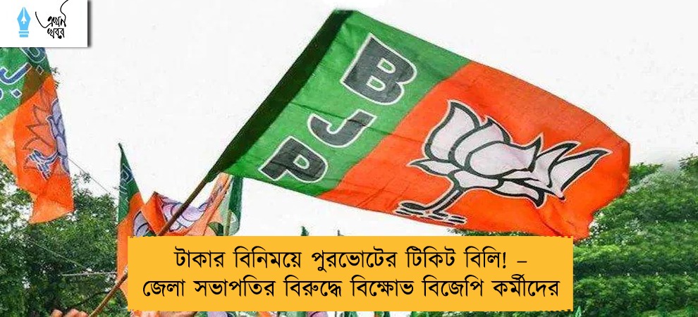 টাকার বিনিময়ে পুরভোটের টিকিট বিলি! – জেলা সভাপতির বিরুদ্ধে বিক্ষোভ বিজেপি কর্মীদের
