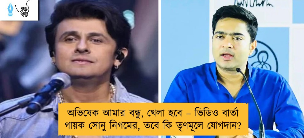 অভিষেক আমার বন্ধু, খেলা হবে – ভিডিও বার্তা গায়ক সোনু নিগমের, তবে কি তৃণমূলে যোগদান?