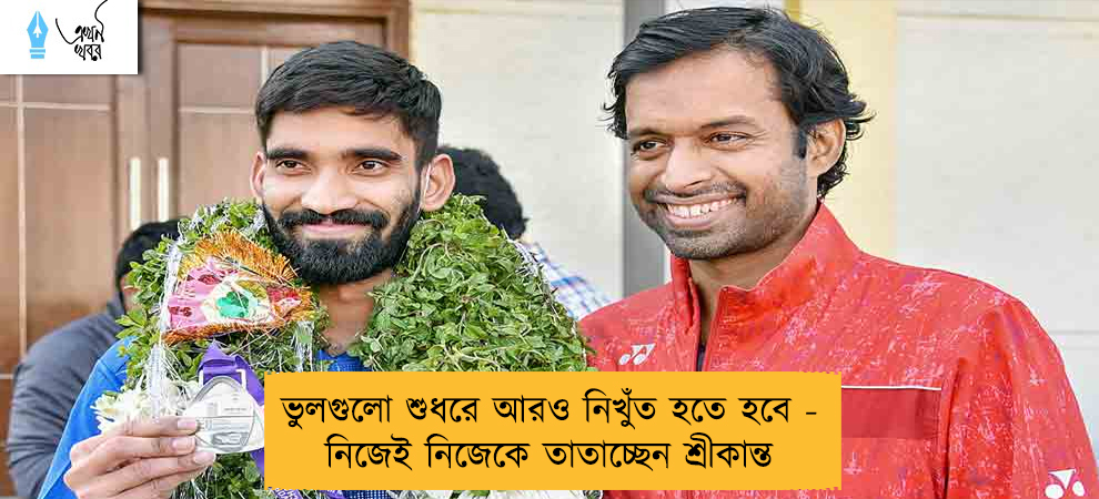 ভুলগুলো শুধরে আরও নিখুঁত হতে হবে - নিজেই নিজেকে তাতাচ্ছেন শ্রীকান্ত